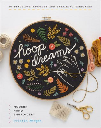 Hoop Dreams, by Cristin Morgan - Hardcover Modern Embroidery Book